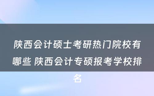 陕西会计硕士考研热门院校有哪些 陕西会计专硕报考学校排名