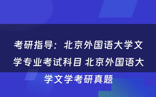 考研指导：北京外国语大学文学专业考试科目 北京外国语大学文学考研真题
