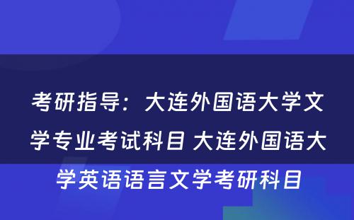 考研指导：大连外国语大学文学专业考试科目 大连外国语大学英语语言文学考研科目