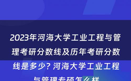 2023年河海大学工业工程与管理考研分数线及历年考研分数线是多少? 河海大学工业工程与管理专硕怎么样