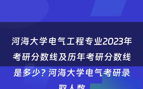 河海大学电气工程专业2023年考研分数线及历年考研分数线是多少? 河海大学电气考研录取人数