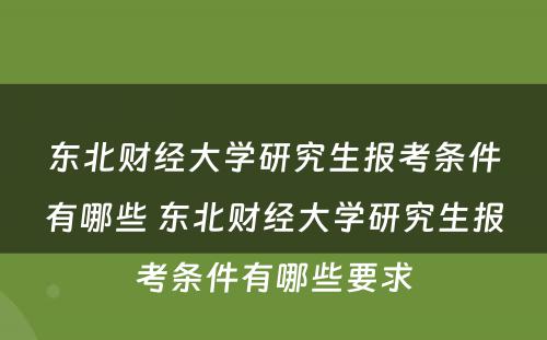 东北财经大学研究生报考条件有哪些 东北财经大学研究生报考条件有哪些要求