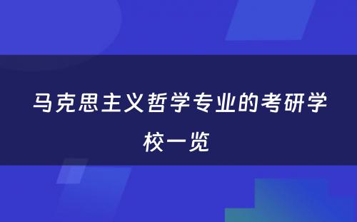 马克思主义哲学专业的考研学校一览 