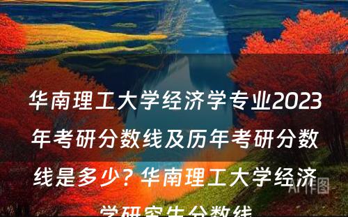 华南理工大学经济学专业2023年考研分数线及历年考研分数线是多少? 华南理工大学经济学研究生分数线