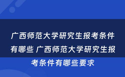 广西师范大学研究生报考条件有哪些 广西师范大学研究生报考条件有哪些要求