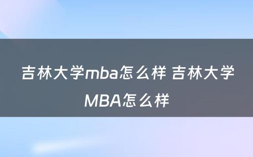 吉林大学mba怎么样 吉林大学MBA怎么样