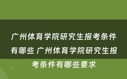 广州体育学院研究生报考条件有哪些 广州体育学院研究生报考条件有哪些要求