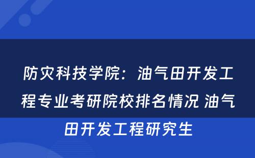 防灾科技学院：油气田开发工程专业考研院校排名情况 油气田开发工程研究生