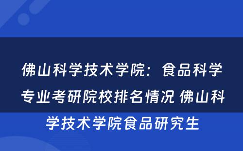佛山科学技术学院：食品科学专业考研院校排名情况 佛山科学技术学院食品研究生