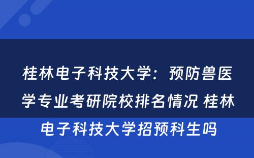 桂林电子科技大学：预防兽医学专业考研院校排名情况 桂林电子科技大学招预科生吗
