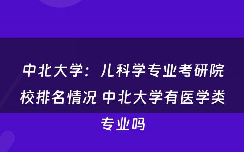 中北大学：儿科学专业考研院校排名情况 中北大学有医学类专业吗