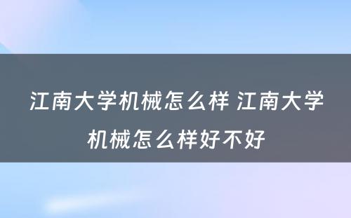 江南大学机械怎么样 江南大学机械怎么样好不好