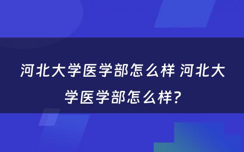河北大学医学部怎么样 河北大学医学部怎么样?