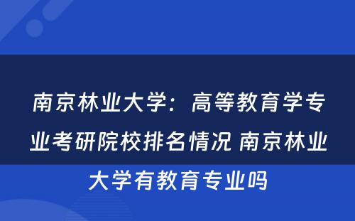 南京林业大学：高等教育学专业考研院校排名情况 南京林业大学有教育专业吗