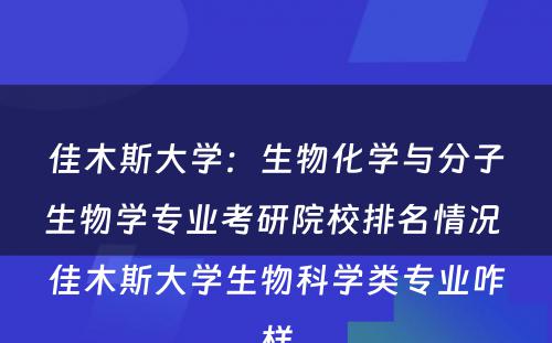 佳木斯大学：生物化学与分子生物学专业考研院校排名情况 佳木斯大学生物科学类专业咋样