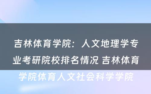 吉林体育学院：人文地理学专业考研院校排名情况 吉林体育学院体育人文社会科学学院