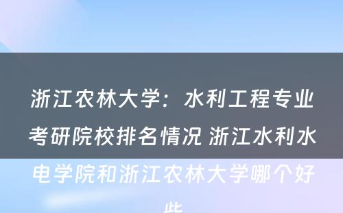 浙江农林大学：水利工程专业考研院校排名情况 浙江水利水电学院和浙江农林大学哪个好些