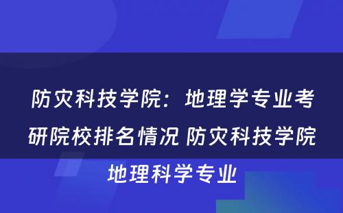 防灾科技学院：地理学专业考研院校排名情况 防灾科技学院地理科学专业
