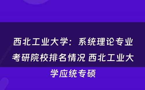 西北工业大学：系统理论专业考研院校排名情况 西北工业大学应统专硕