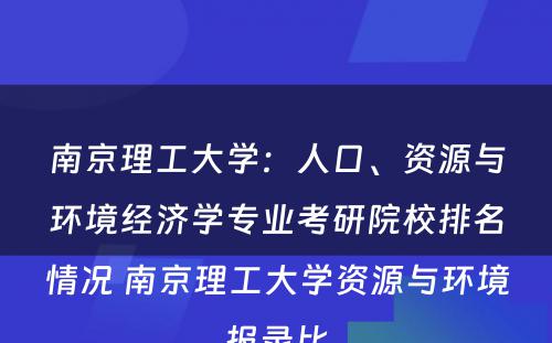 南京理工大学：人口、资源与环境经济学专业考研院校排名情况 南京理工大学资源与环境报录比