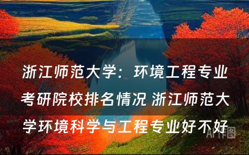 浙江师范大学：环境工程专业考研院校排名情况 浙江师范大学环境科学与工程专业好不好