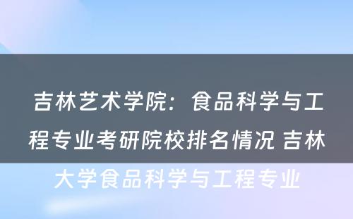吉林艺术学院：食品科学与工程专业考研院校排名情况 吉林大学食品科学与工程专业