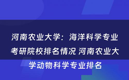 河南农业大学：海洋科学专业考研院校排名情况 河南农业大学动物科学专业排名