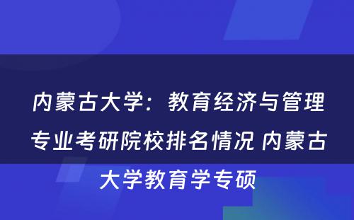内蒙古大学：教育经济与管理专业考研院校排名情况 内蒙古大学教育学专硕