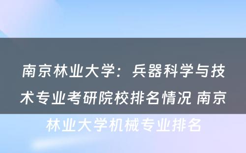 南京林业大学：兵器科学与技术专业考研院校排名情况 南京林业大学机械专业排名