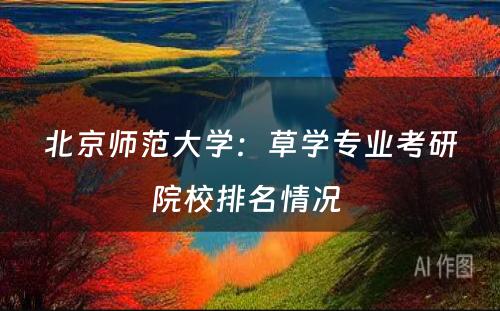 北京师范大学：草学专业考研院校排名情况 