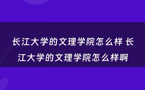 长江大学的文理学院怎么样 长江大学的文理学院怎么样啊