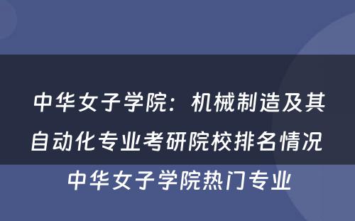 中华女子学院：机械制造及其自动化专业考研院校排名情况 中华女子学院热门专业