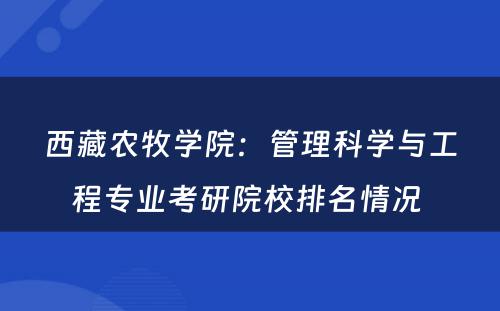 西藏农牧学院：管理科学与工程专业考研院校排名情况 