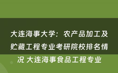 大连海事大学：农产品加工及贮藏工程专业考研院校排名情况 大连海事食品工程专业