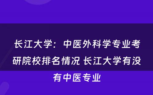 长江大学：中医外科学专业考研院校排名情况 长江大学有没有中医专业