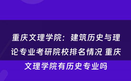 重庆文理学院：建筑历史与理论专业考研院校排名情况 重庆文理学院有历史专业吗
