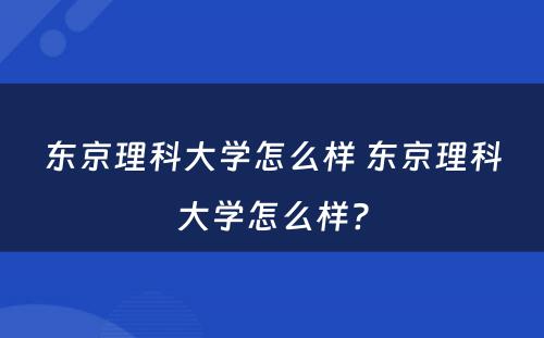 东京理科大学怎么样 东京理科大学怎么样?