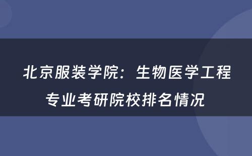 北京服装学院：生物医学工程专业考研院校排名情况 