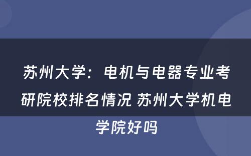 苏州大学：电机与电器专业考研院校排名情况 苏州大学机电学院好吗