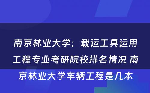 南京林业大学：载运工具运用工程专业考研院校排名情况 南京林业大学车辆工程是几本