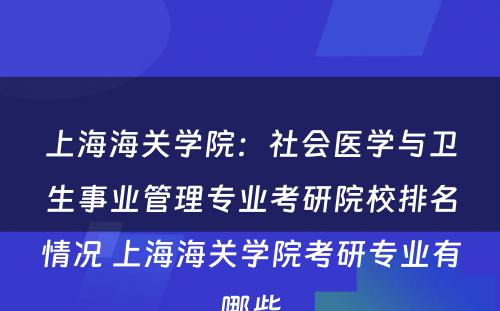 上海海关学院：社会医学与卫生事业管理专业考研院校排名情况 上海海关学院考研专业有哪些