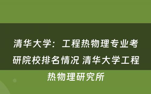 清华大学：工程热物理专业考研院校排名情况 清华大学工程热物理研究所