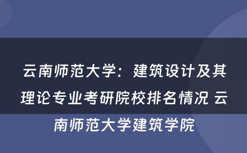 云南师范大学：建筑设计及其理论专业考研院校排名情况 云南师范大学建筑学院