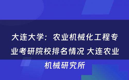 大连大学：农业机械化工程专业考研院校排名情况 大连农业机械研究所