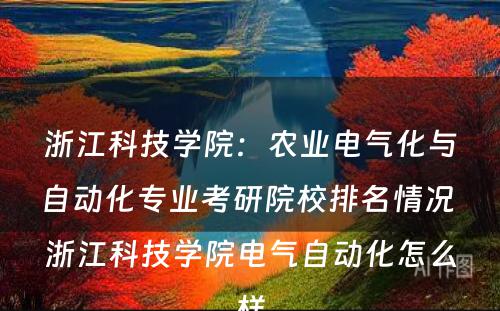 浙江科技学院：农业电气化与自动化专业考研院校排名情况 浙江科技学院电气自动化怎么样