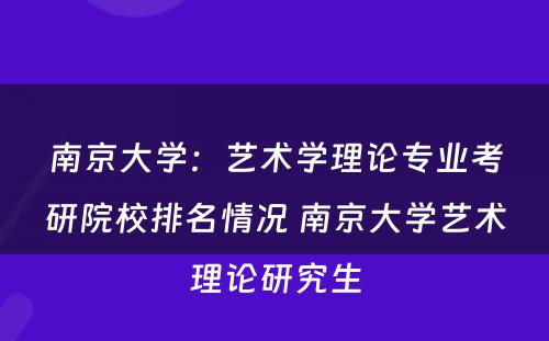 南京大学：艺术学理论专业考研院校排名情况 南京大学艺术理论研究生