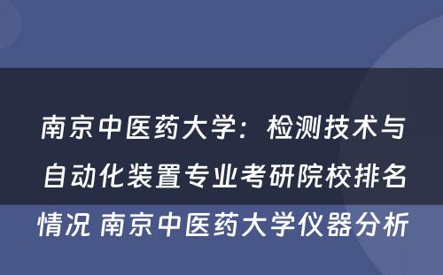 南京中医药大学：检测技术与自动化装置专业考研院校排名情况 南京中医药大学仪器分析