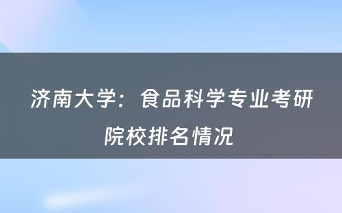 济南大学：食品科学专业考研院校排名情况 