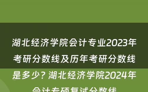 湖北经济学院会计专业2023年考研分数线及历年考研分数线是多少? 湖北经济学院2024年会计专硕复试分数线