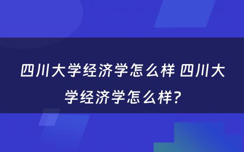 四川大学经济学怎么样 四川大学经济学怎么样?